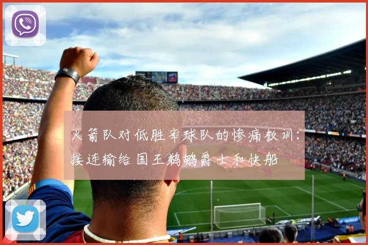 火箭队对低胜率球队的惨痛教训：接连输给国王鹈鹕爵士和快船